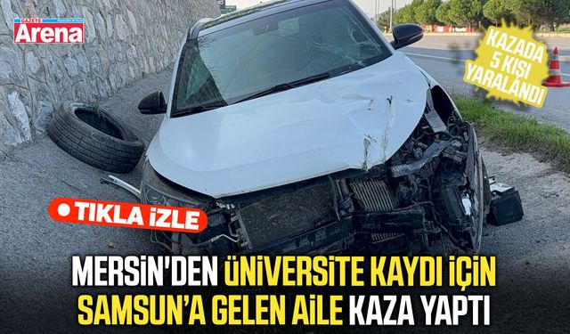 Üniversite kaydı için Samsun’a gelen aile kaza yaptı