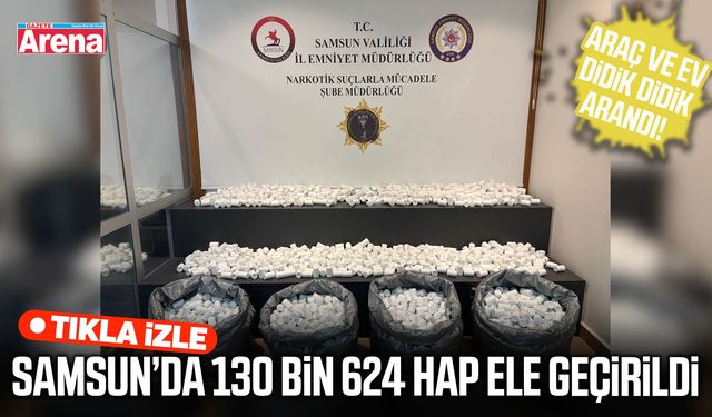Samsun’da 130 bin 624 sentetik ecza hapı ele geçirildi