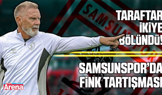 Fink’in sözleri Samsunspor’da taraftarları karşı karşıya geldi