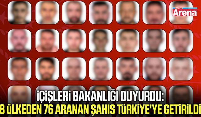 Bakanlık duyurdu: 8 ülkeden 76 aranan şahıs Türkiye'ye getirildi