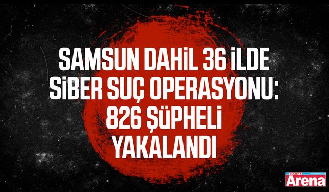 Samsun dahil 36 ilde siber operasyon: 826 şüpheli yakalandı