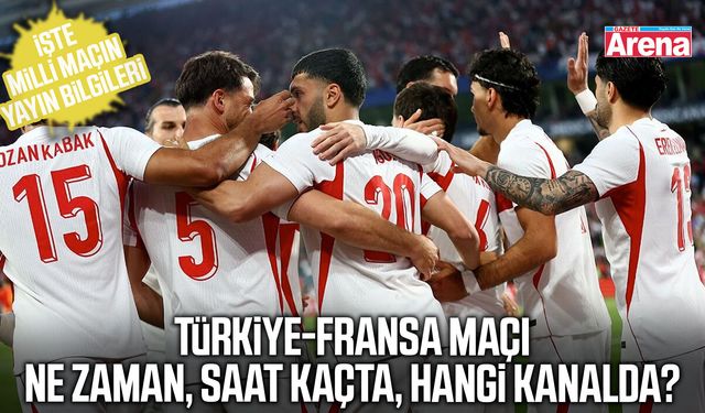 Türkiye-Fransa maçı ne zaman, saat kaçta, hangi kanalda?