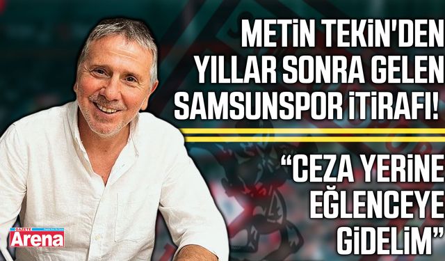 Metin Tekin'den Samsunspor'da yıllar sonra gelen çarpıcı anı