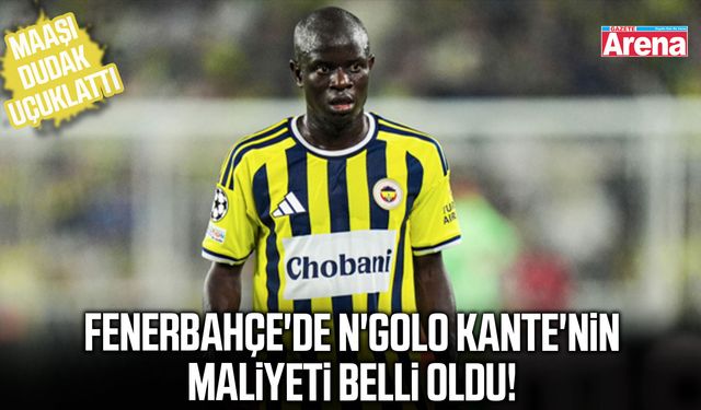 N'Golo Kante'nin Fenerbahçe'den kazanacağı rakam belli oldu