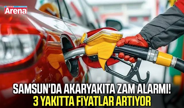 Samsun'da akaryakıta zam alarmı! 3 yakıtta fiyatlar artıyor
