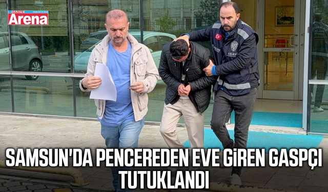 Samsun'da pencereden eve giren gaspçı tutuklandı