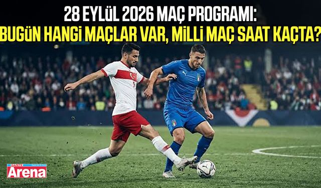 28 Eylül 2026 maç programı: Bugün hangi maçlar var?