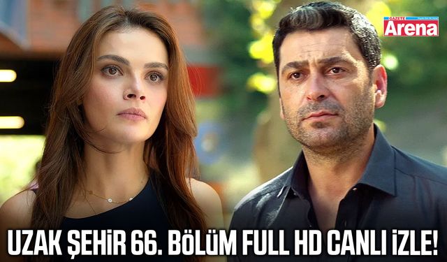 Uzak Şehir 66. bölüm full HD canlı izle!