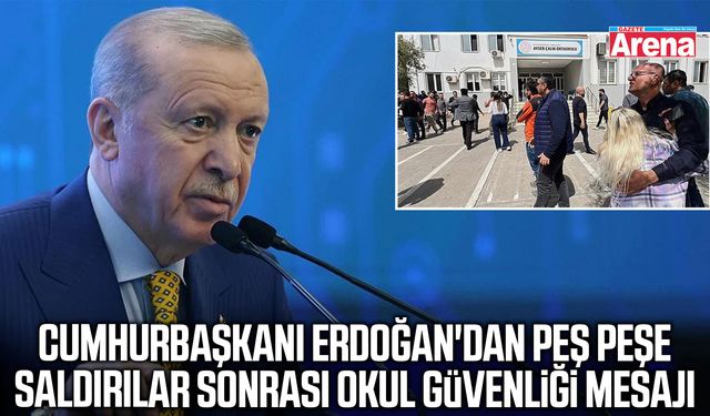 Cumhurbaşkanı Erdoğan'dan saldırılar sonrası okul güvenliği mesajı