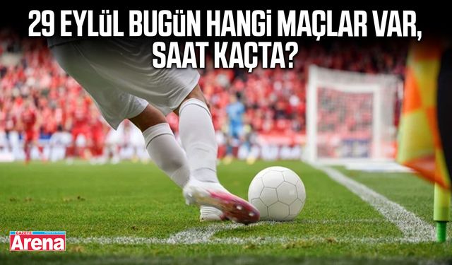 29 Eylül bugün hangi maçlar var, saat kaçta?