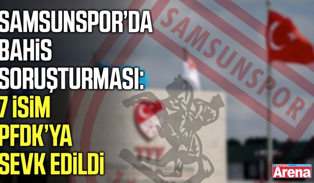 TFF’nin bahis soruşturmasında Samsunspor’dan 7 isim yer aldı