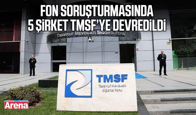 Fon soruşturmasında 5 şirket TMSF’ye devredildi