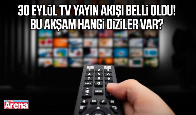 30 Eylül TV yayın akışı belli oldu! Bu akşam hangi diziler var?