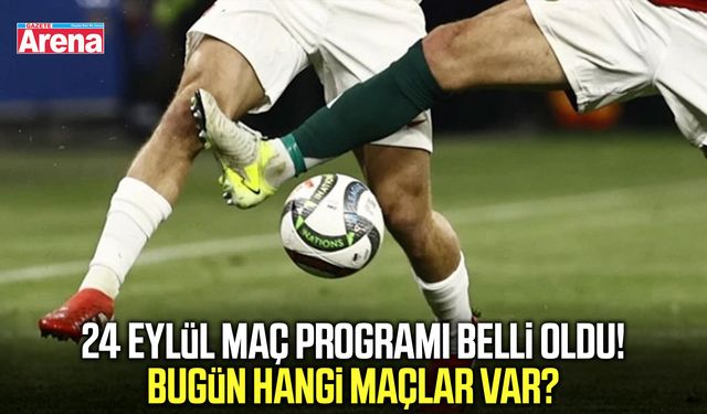 24 Eylül maç programı belli oldu! Bugün hangi maçlar var?