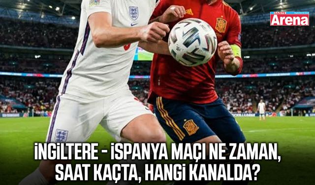 İngiltere-İspanya maçı ne zaman, saat kaçta, hangi kanalda?