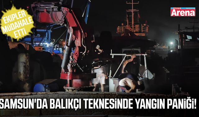 Samsun'da balıkçı teknesinde yangın paniği!
