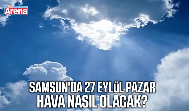 Samsun'da 27 Eylül Pazar hava nasıl olacak?