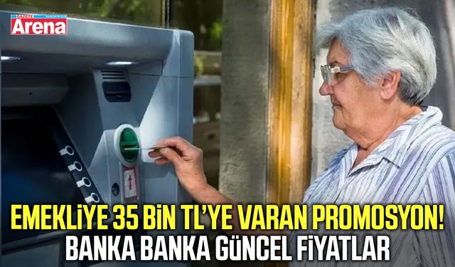 Emekliye 35 bin TL’ye varan promosyon!