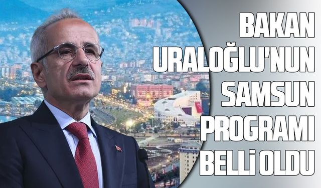 Bakan Uraloğlu'nun Samsun programı belli oldu