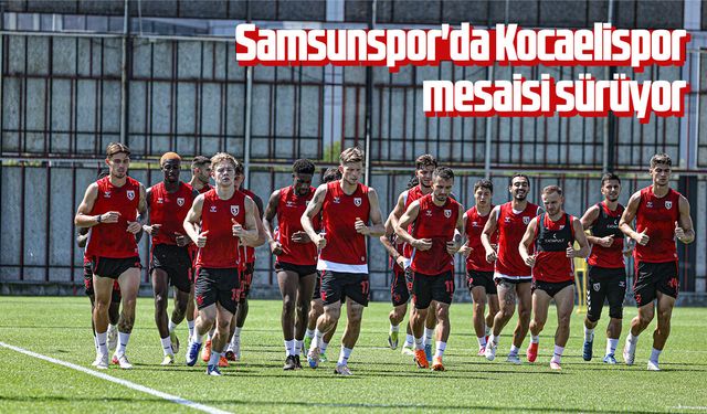 Samsunspor Kocaelispor mesaisi sürüyor