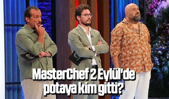 MasterChef 2 Eylül'de potaya kim gitti?