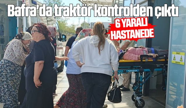 Bafra'da traktör kontrolden çıktı: 6 yaralı hastanede