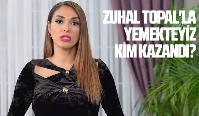 Zuhal Topal'la Yemekteyiz kim kazandı?