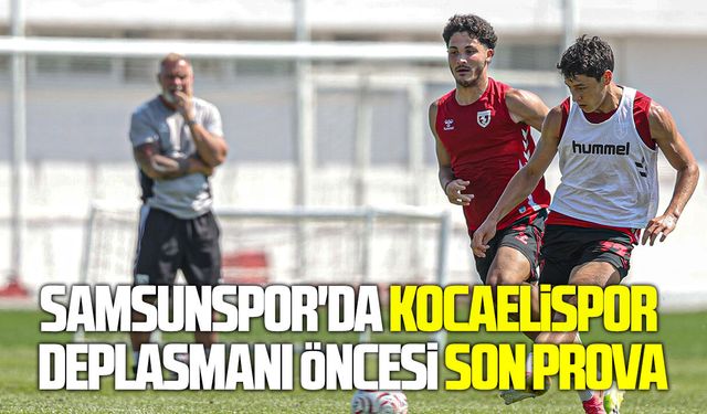 Samsunspor'da Kocaelispor deplasmanı öncesi son prova