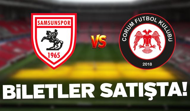 Samsunspor - Çorum FK maçının biletleri satışta