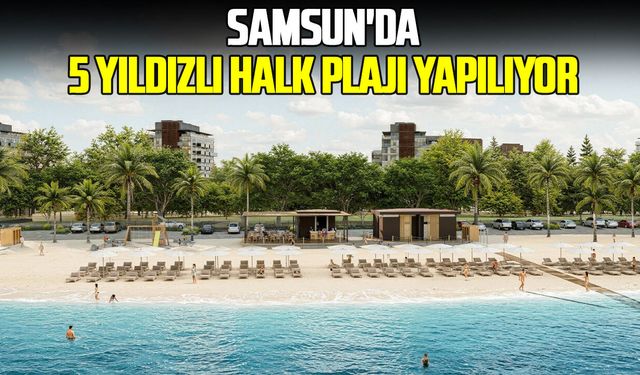 Samsun'da 5 yıldızlı halk plajı yapılıyor