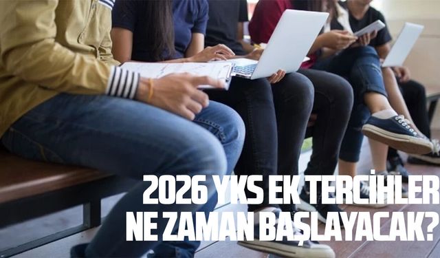 2026 YKS ek tercihler ne zaman başlayacak?