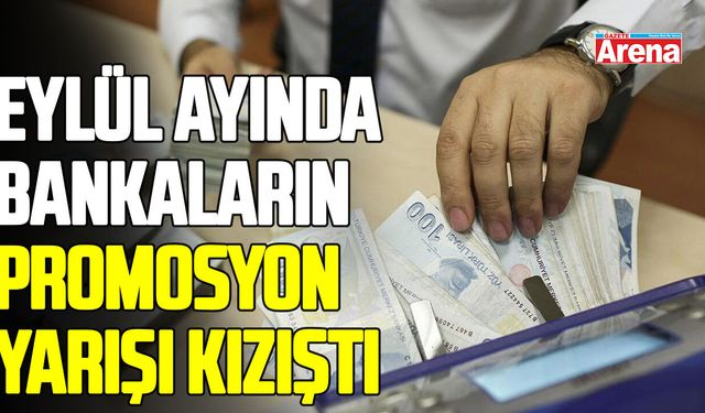 Eylül ayında bankaların promosyon yarışı kızıştı