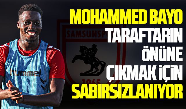 Bayo Samsunspor taraftarının önüne çıkmak için sabırsızlanıyor