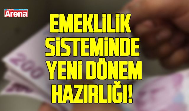 Emeklilik sisteminde yeni dönem hazırlığı!