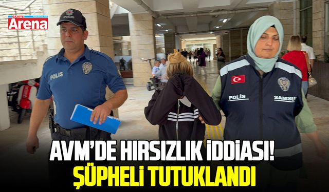 Samsun’da AVM’de hırsızlık iddiası! 3 çocuk annesi kadın tutuklandı