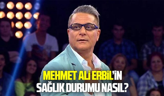 Mehmet Ali Erbil sağlık durumu nasıl?
