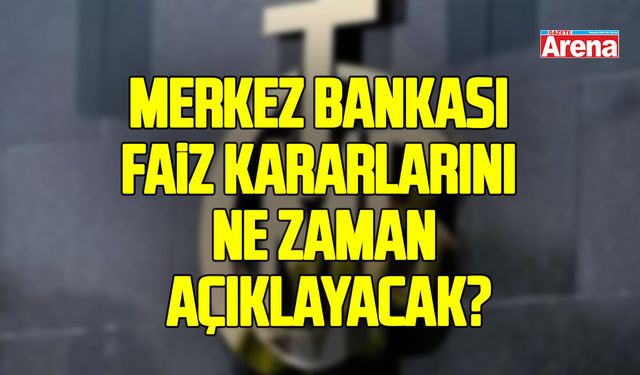 Merkez Bankası faiz kararlarını ne zaman açıklayacak? TCMB toplantısı ne zaman?