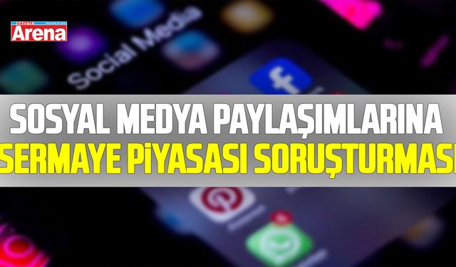 Sosyal medya paylaşımlarına sermaye piyasası soruşturması