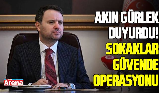 Akın Gürlek duyurdu! Sokaklar güvende operasyonu