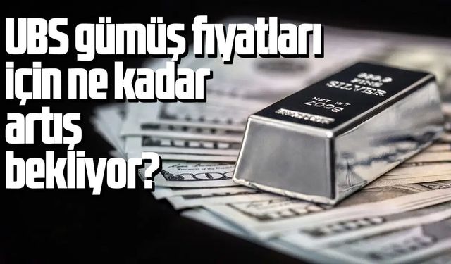 UBS gümüş fiyatları için ne kadar artış bekliyor?