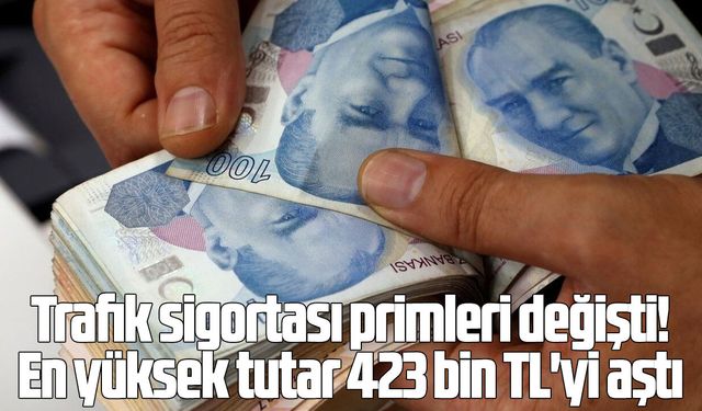 Trafik sigortası primleri değişti! En yüksek tutar 423 bin TL'yi aştı