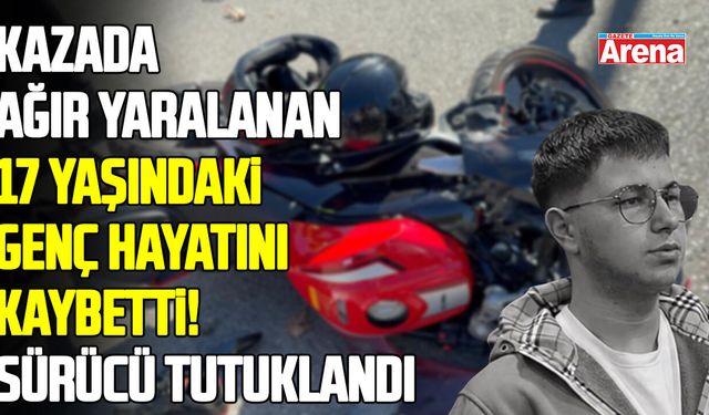 Kazada ağır yaralanan 17 yaşındaki genç hayatını kaybetti! Sürücü tutuklandı