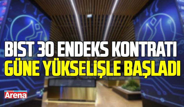 BIST 30 endeks kontratı güne yükselişle başladı