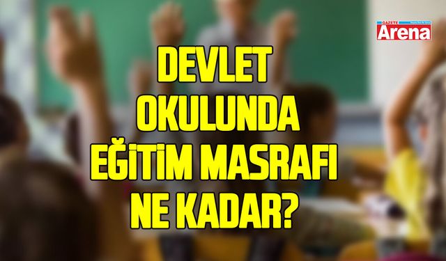Devlet okulunda eğitim masrafı ne kadar?