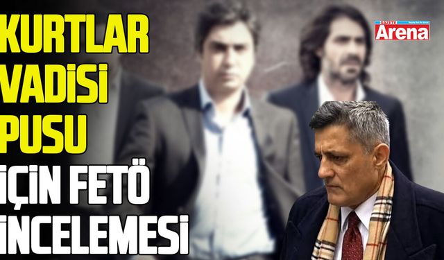 Kurtlar Vadisi Pusu için FETÖ incelemesi başlatıldı