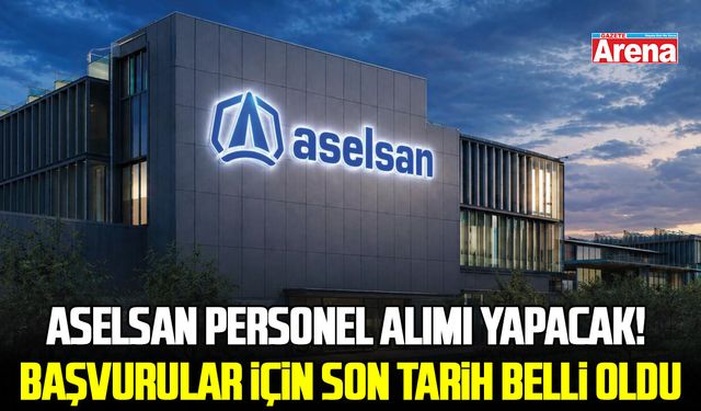 ASELSAN personel alımı yapacak! Başvurular için son tarih belli oldu