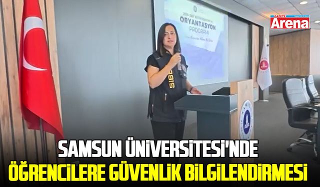 Samsun Üniversitesi'nde öğrencilere güvenlik bilgilendirmesi yapıldı