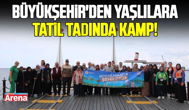 Büyükşehir'den yaşlılara tatil tadında kamp!