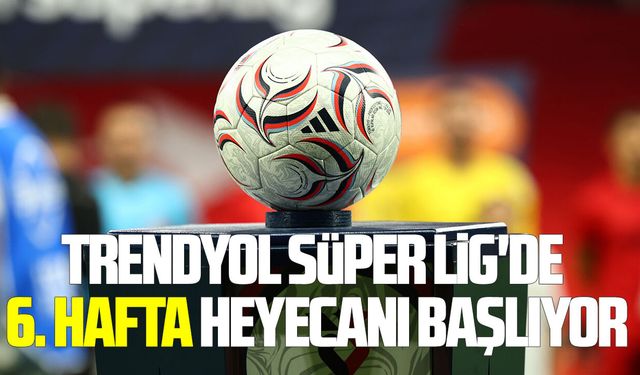 Trendyol Süper Lig'de 6. hafta heyecanı başlıyor