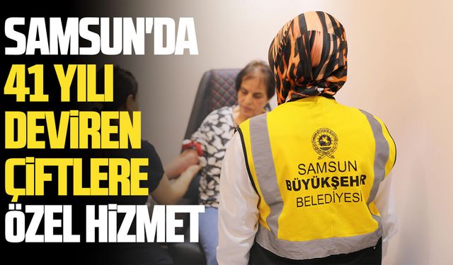 Samsun'da 41 yılı deviren çiftlere özel hizmet